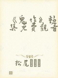 《鬼作》动漫全集免费观看