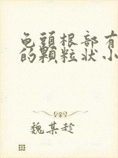 龟头根部有白色的颗粒状小颗粒是什么原因