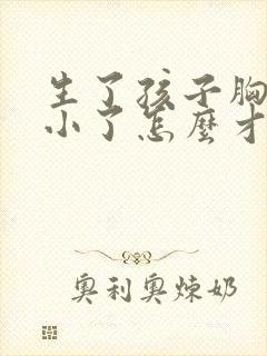 生了孩子胸部变小了怎么才能大