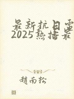 最新抗日电视剧2025热播最火剧免费观看
