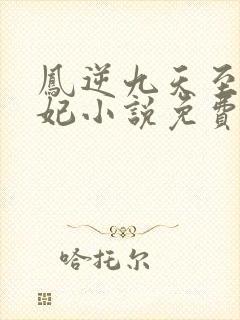 凤逆九天至尊狂妃小说免费阅读全文