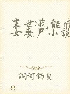 末世:我能催眠女丧尸小说