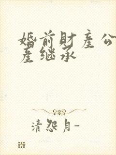 婚前财产公证遗产继承