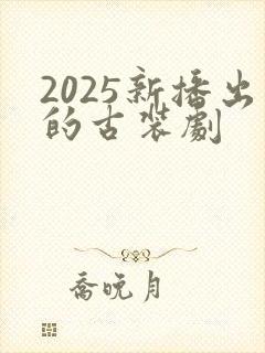 2025新播出的古装剧封面
