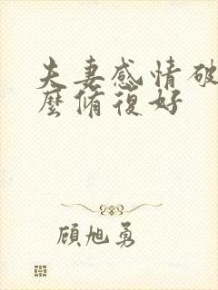 夫妻感情破裂怎么修复好