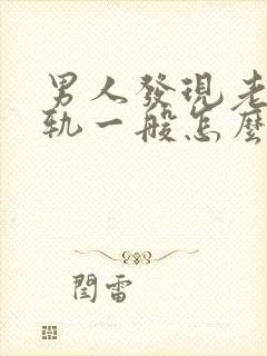 男人发现老婆出轨一般怎么处理