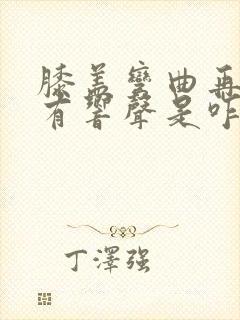 膝盖弯曲再伸直有响声是咋回事