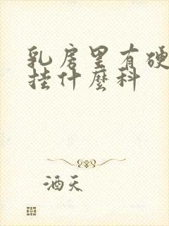 乳房里有硬块要挂什么科