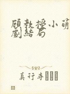 顾教授小萌妻短剧结局