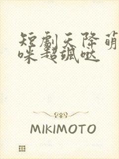 短剧天降萌宝妈咪超飒哒