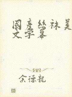 国产丝袜美腿中文字幕