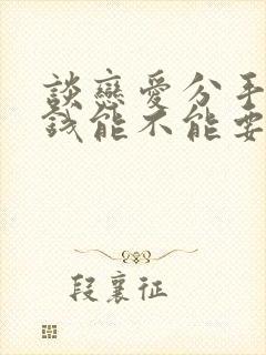 谈恋爱分手以后钱能不能要回来