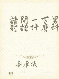 请问一下男人早射挂什么科