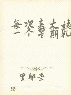 每次来大姨妈前一个星期乳房胀痛