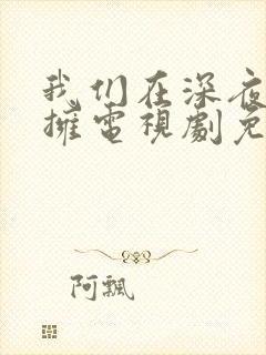 我们在深夜中相拥电视剧免费观看全集