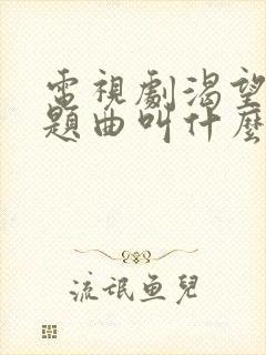 电视剧渴望的主题曲叫什么