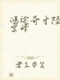 鸿途奇才陆羽刘云峰