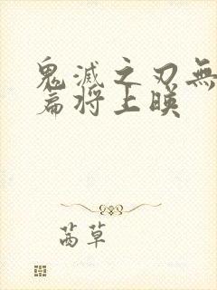 鬼灭之刃无限城篇将上映