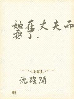 她在丈夫面前被耍了.