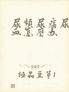 尿频尿痛尿急尿血怎么办