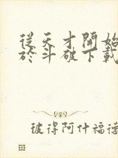 从天才开始无敌于斗破下载全本txt