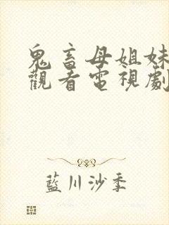 鬼畜母姐妹免费观看电视剧