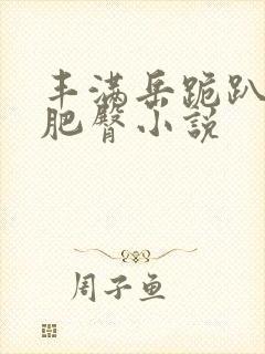 丰满岳跪趴高撅肥臀小说