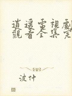 逍遥电视剧免费观看全集完整版15集