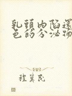 乳头内陷还有白色的分泌物