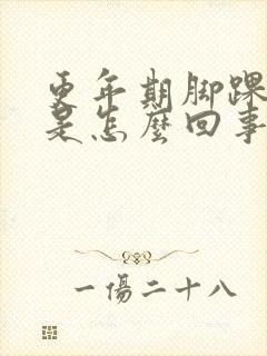 更年期脚踝浮肿是怎么回事