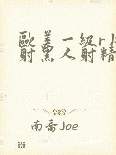 欧美一级r片内射黑人射精最多