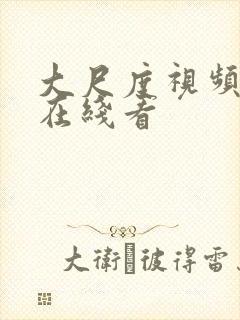 大尺度视频网站在线看