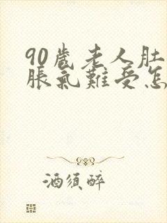 90岁老人肚子胀气难受怎么办