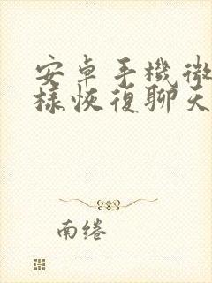 安卓手机微信怎样恢复聊天记录