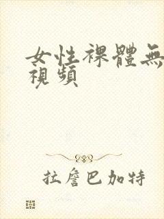 女性裸体无遮挡视频