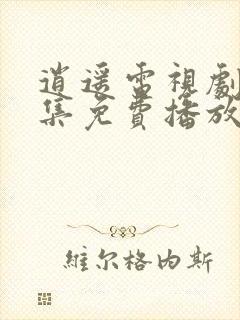 逍遥电视剧40集免费播放在线观看