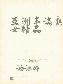 亚洲丰满熟妇熟女精品