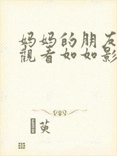 妈妈的朋友在线观看如如影视