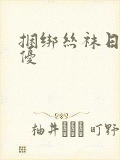 捆绑丝袜日本女优