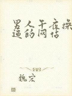 男人午夜操女人逼的网站