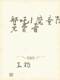 哪吒1魔童降临免费看