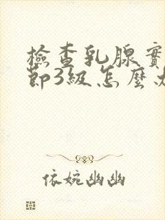 检查乳腺实性结节3级怎么办封面