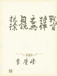 抗日之特战兵王徐锐无弹窗小说