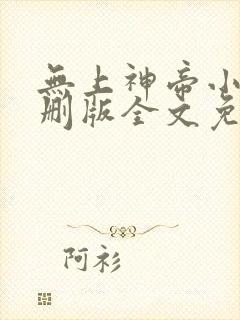 无上神帝小说未删版全文免费阅读