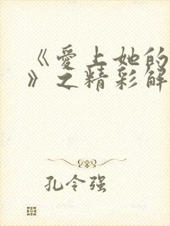 《爱上她的理由》之精彩解说在线观看