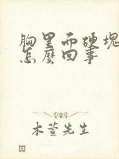 胸里面硬块疼是怎么回事