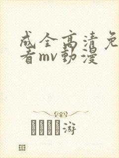 成全高清免费观看mv动漫