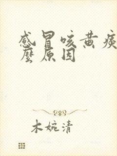 感冒咳黄痰是什么原因