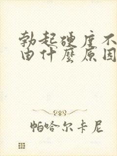 勃起硬度不够是由什么原因造成的