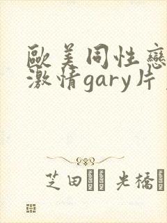 欧美同性恋男男激情gary片免费